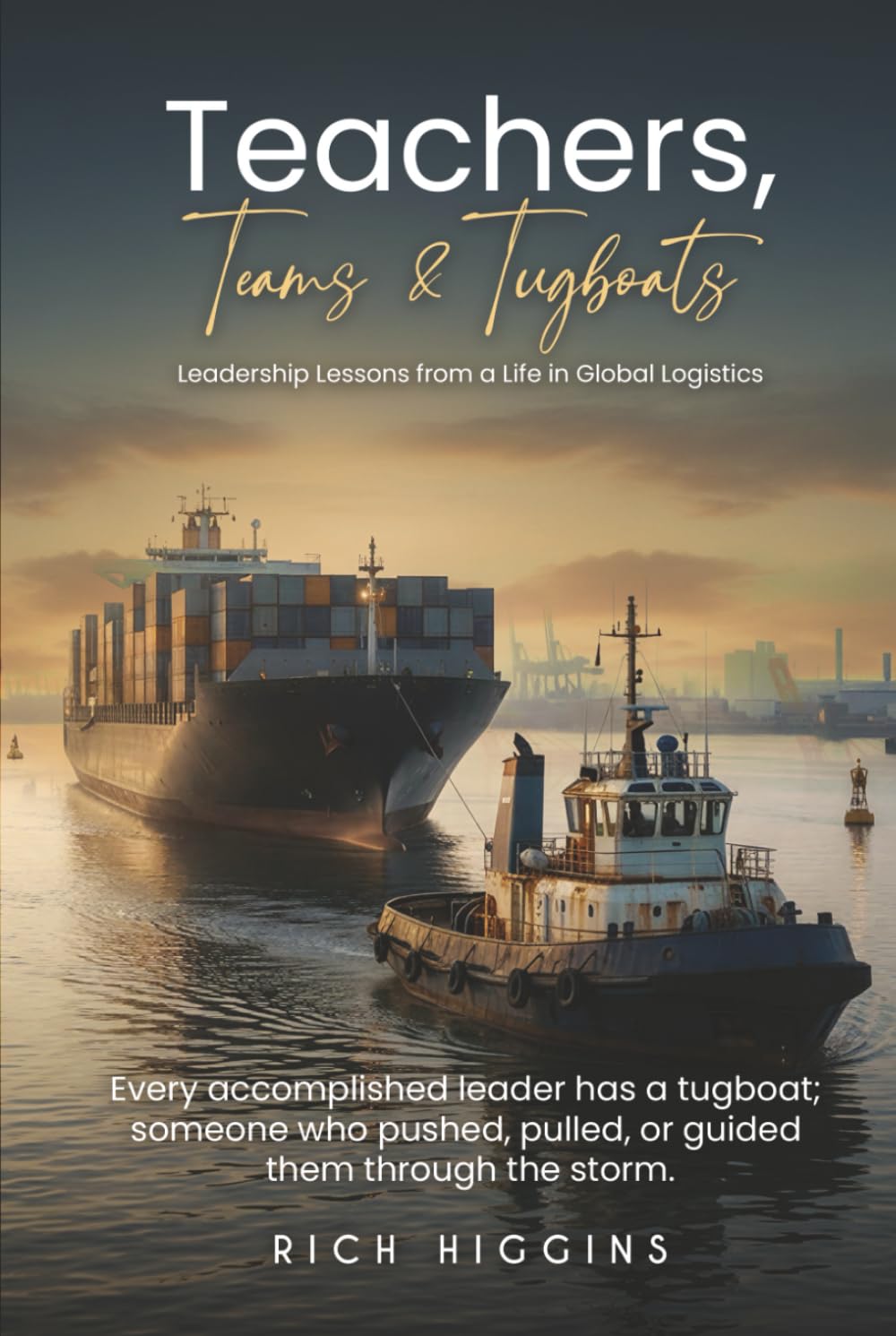 Teachers, Teams & Tugboats: Leadership Lessons from a Life in Global Logistics