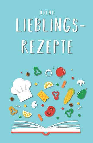 Meine Lieblingsrezepte: Das Rezeptbuch zum Selberschreiben mit Inhaltsverzeichnis und viel Platz für Notizen