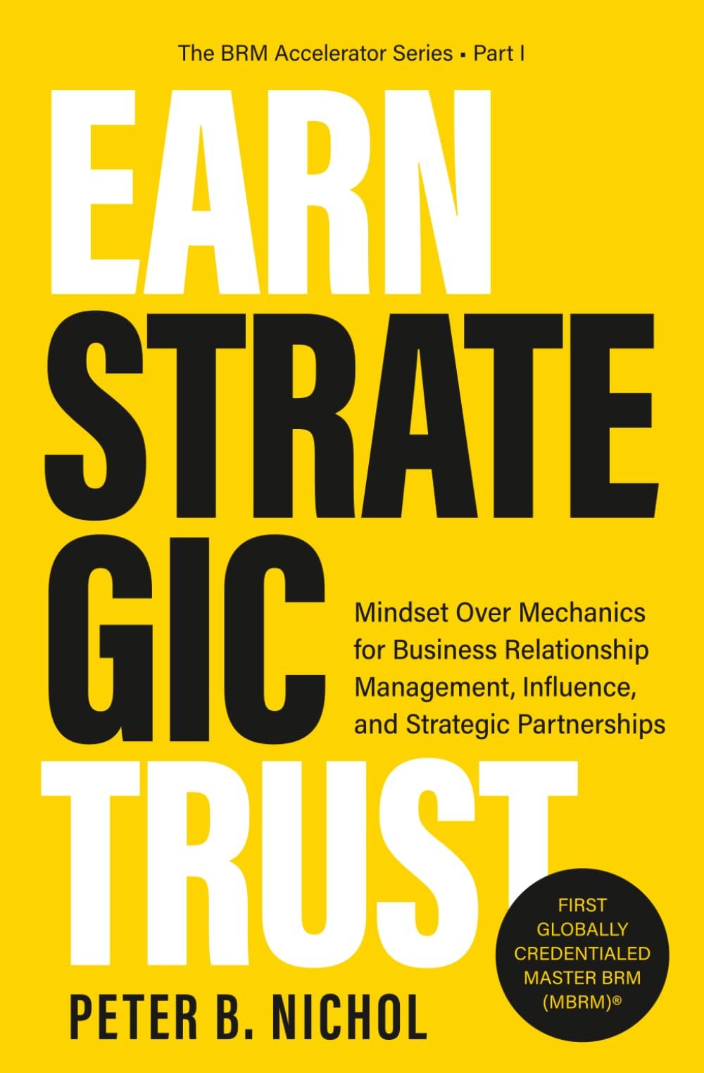 Earn Strategic Trust: Mindset Over Mechanics for Business Relationship Management, Influence, and Strategic Partnerships