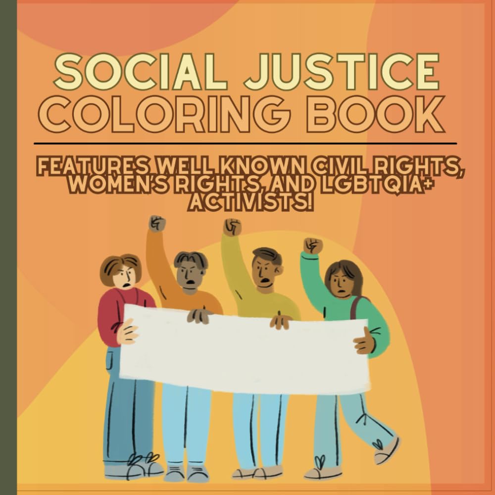 Social Justice Coloring Book: Educational Coloring Book Featuring Well Known Civil Rights, Women's Right, and LGBTQIA+ Activists for Children, Young Adults, and Adults