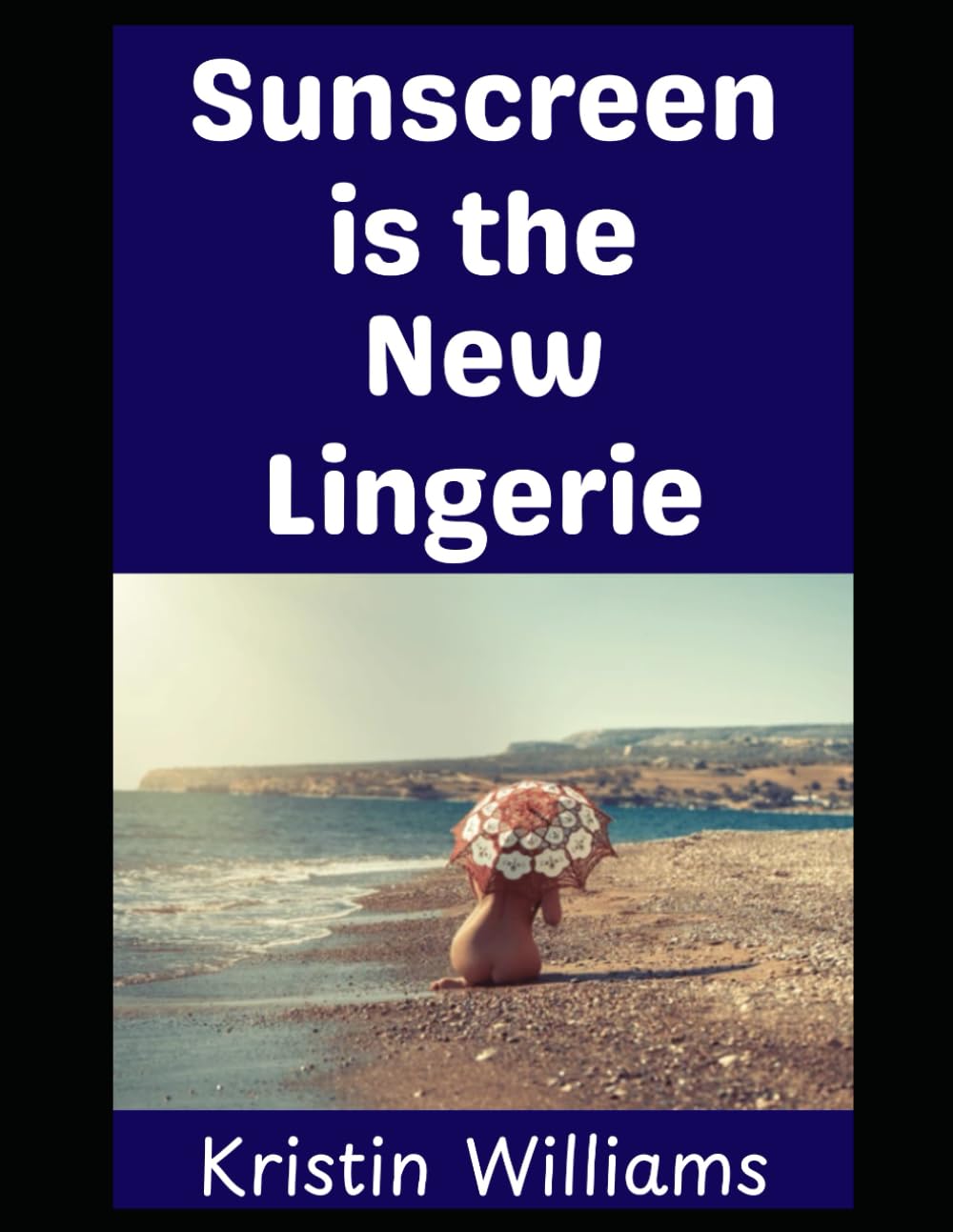 Sunscreen is the New Lingerie: A Guide To Nude Living!: 108 (The Naked Rebel)