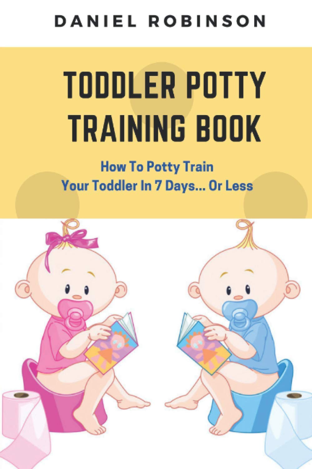 Toddler Potty Training Book - How To Potty Train Your Toddler In 7 Days... Or Less