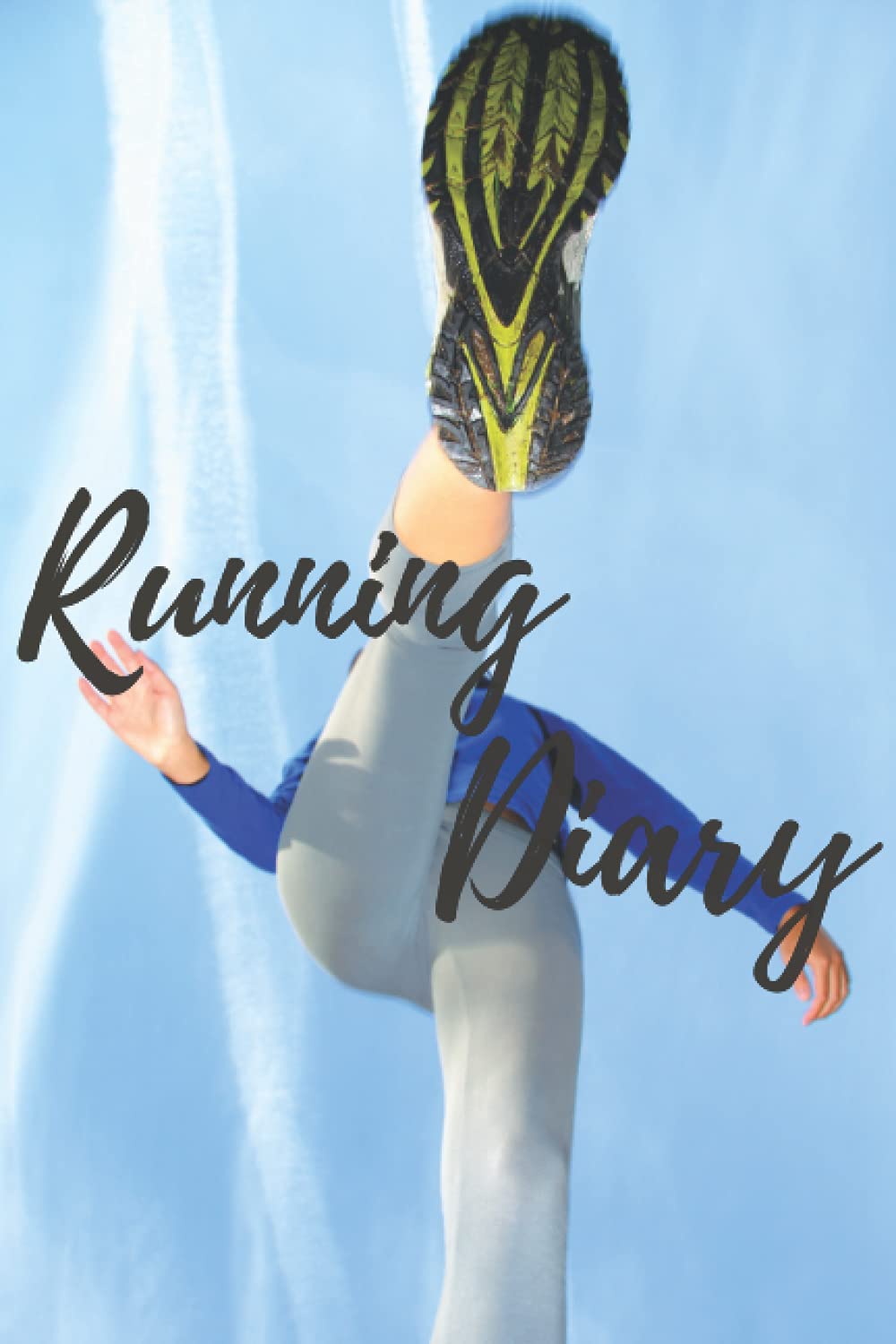 Running Diary: Helps You To Learn About Yourself As A Runner And Allows You To Be In Control Of Your Running