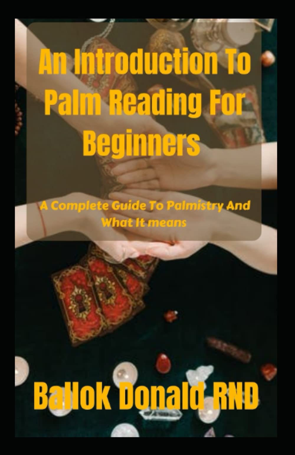 An Introduction To Palm Reading For Beginners: A Complete Guide To Palmistry And What It means