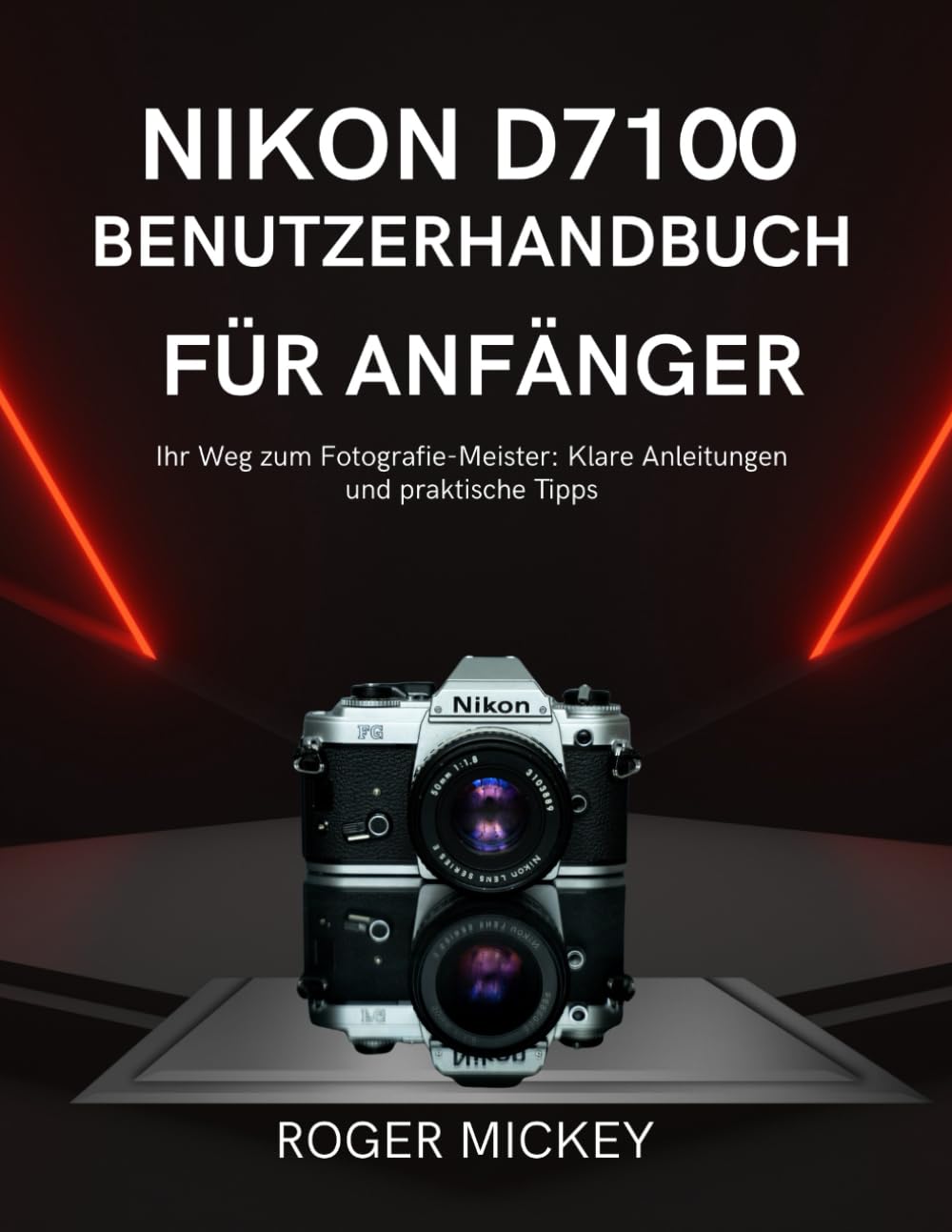 Nikon D7100 Benutzerhandbuch für Anfänger: Ihr Weg zum Fotografie-Meister: Klare Anleitungen und praktische Tipps
