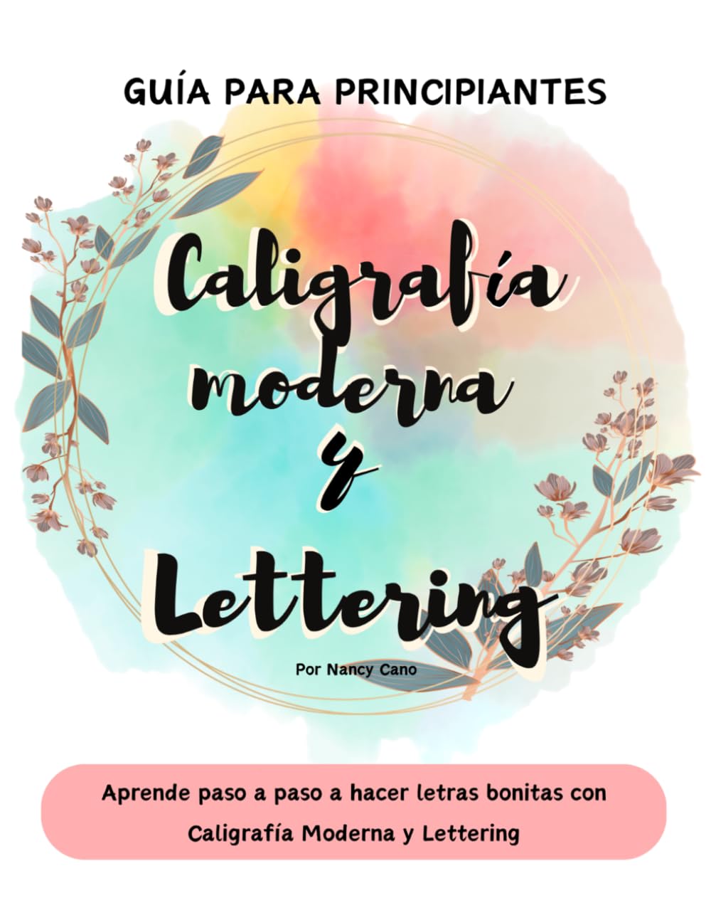 Guía para Principiantes de Caligrafía Moderna y Lettering: Aprende paso a paso a hacer letras bonitas con Caligrafía Moderna y Lettering