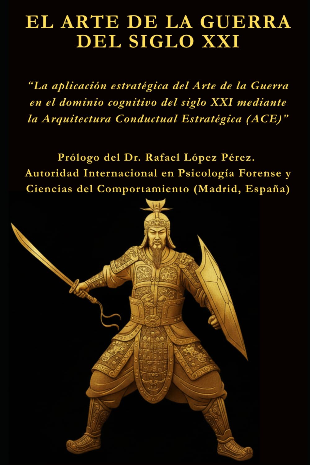 EL ARTE DE LA GUERRA DEL SIGLO XXI: La aplicación estratégica del Arte de la Guerra en el dominio cognitivo del siglo XXI mediante la Arquitectura ... ACE (Arquitectura Conductual Estratégica))