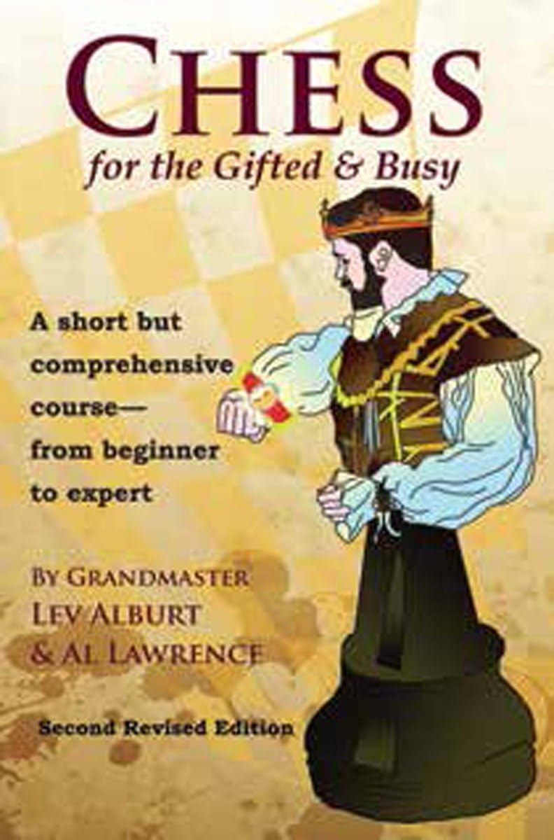 Lev AlburtChess for the Gifted & Busy: A Short But Comprehensive Course From Beginner to Expert - Second Revised Edition (Comprehensive Chess Course)