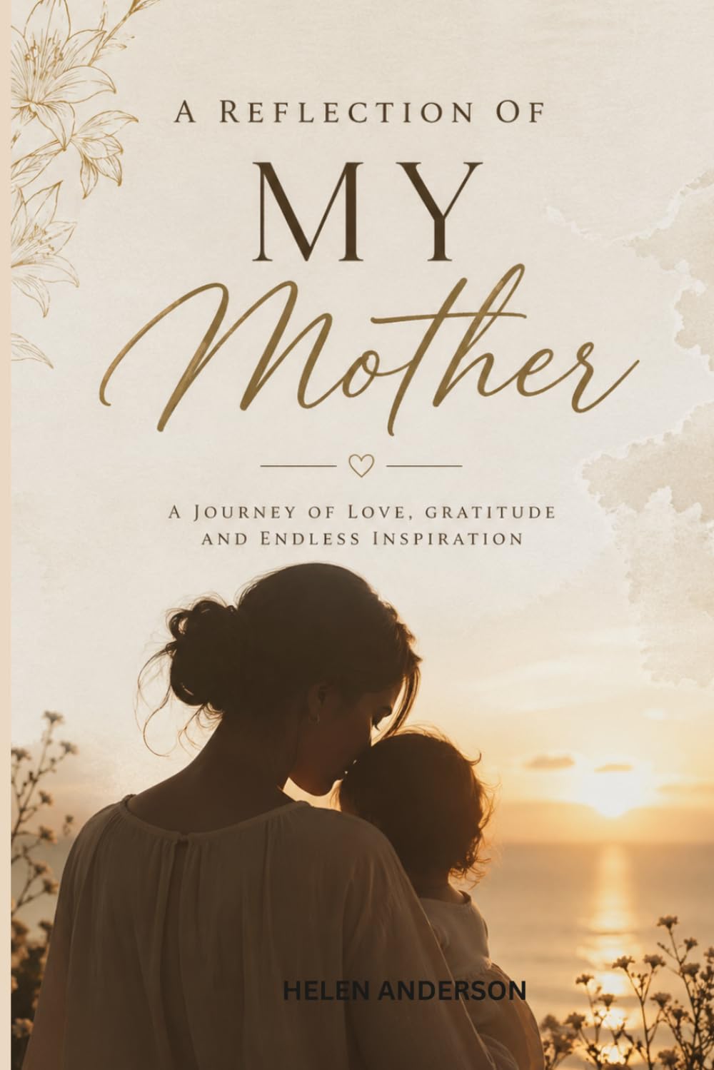 A REFLECTION OF MY MOTHER: A journey of love, gratitude, and endless inspirations