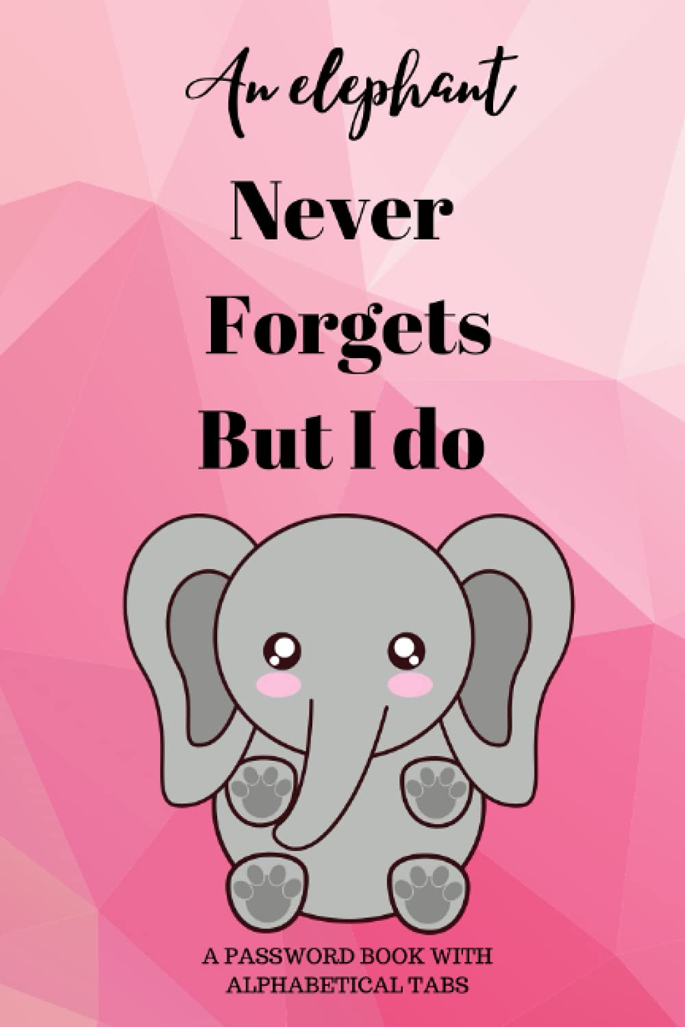 An elephant never forgets but i do: Password book with alphabetical tabs, | Never Forget Your Passwords Again!