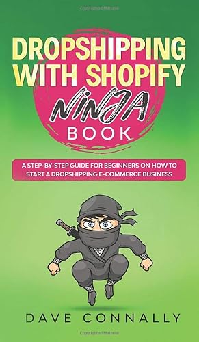 Dropshipping with Shopify Ninja Book: A Step-by-step guide for beginners on How to Start a Dropshipping E-Commerce Business with Shopify