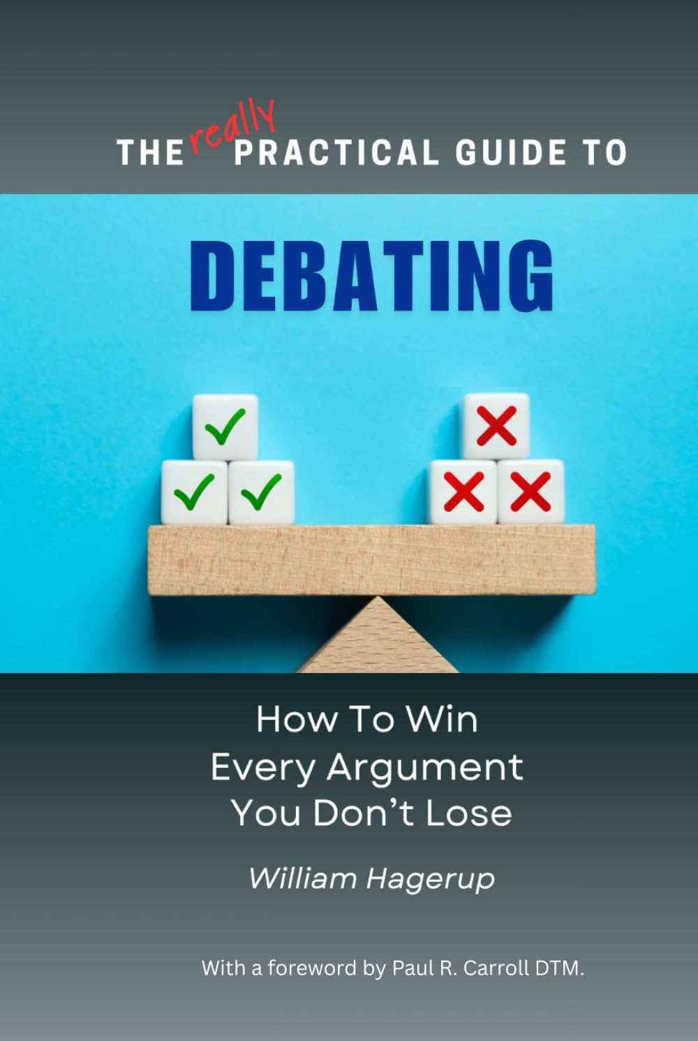 The Really Practical Guide to Debating: How To Win Every Argument You Don’t Lose
