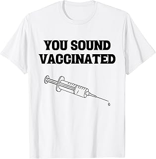 You Sound Vaccinated T-Shirt