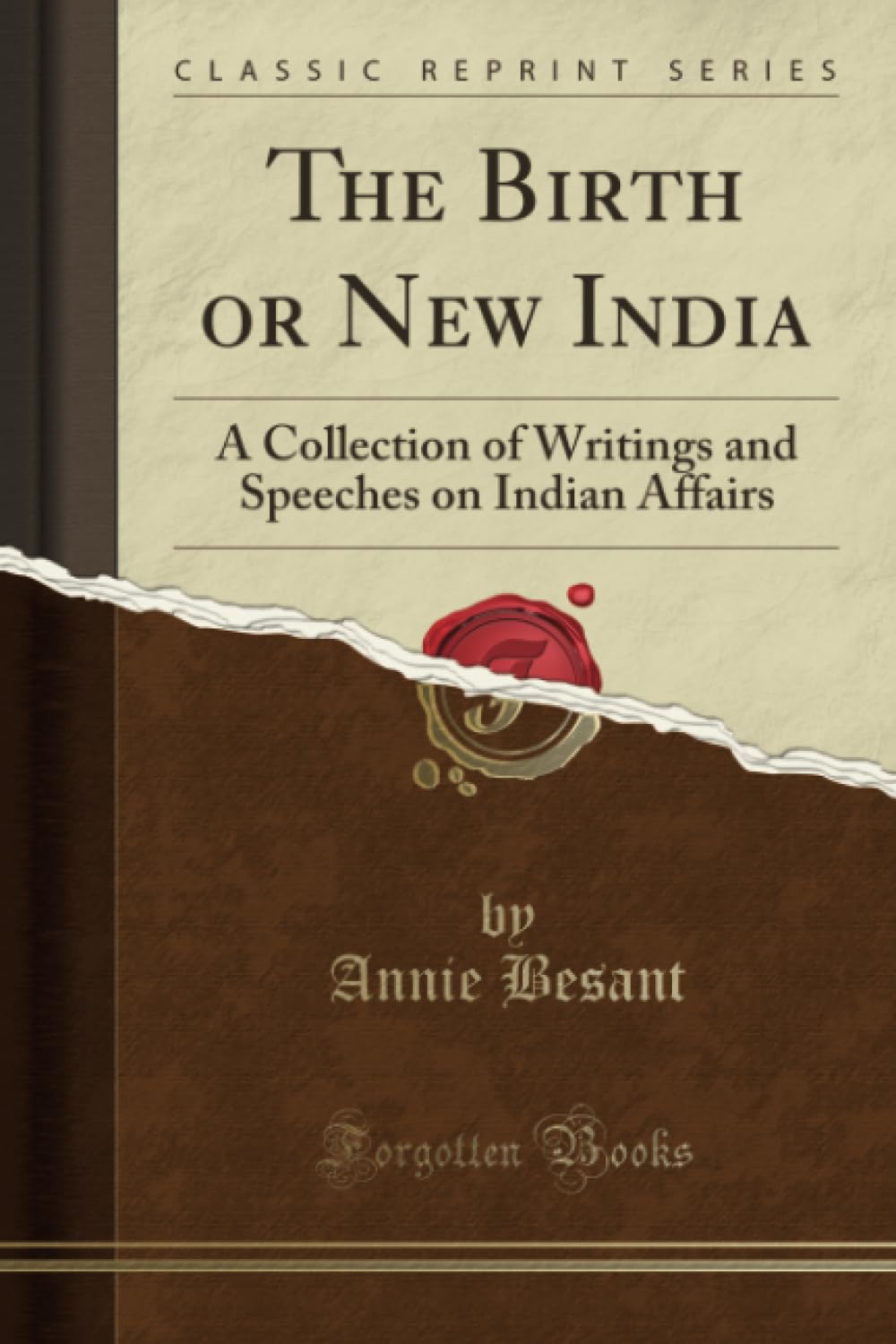 The Birth or New India (Classic Reprint): A Collection of Writings and Speeches on Indian Affairs: A Collection of Writings and Speeches on Indian Affairs (Classic Reprint)