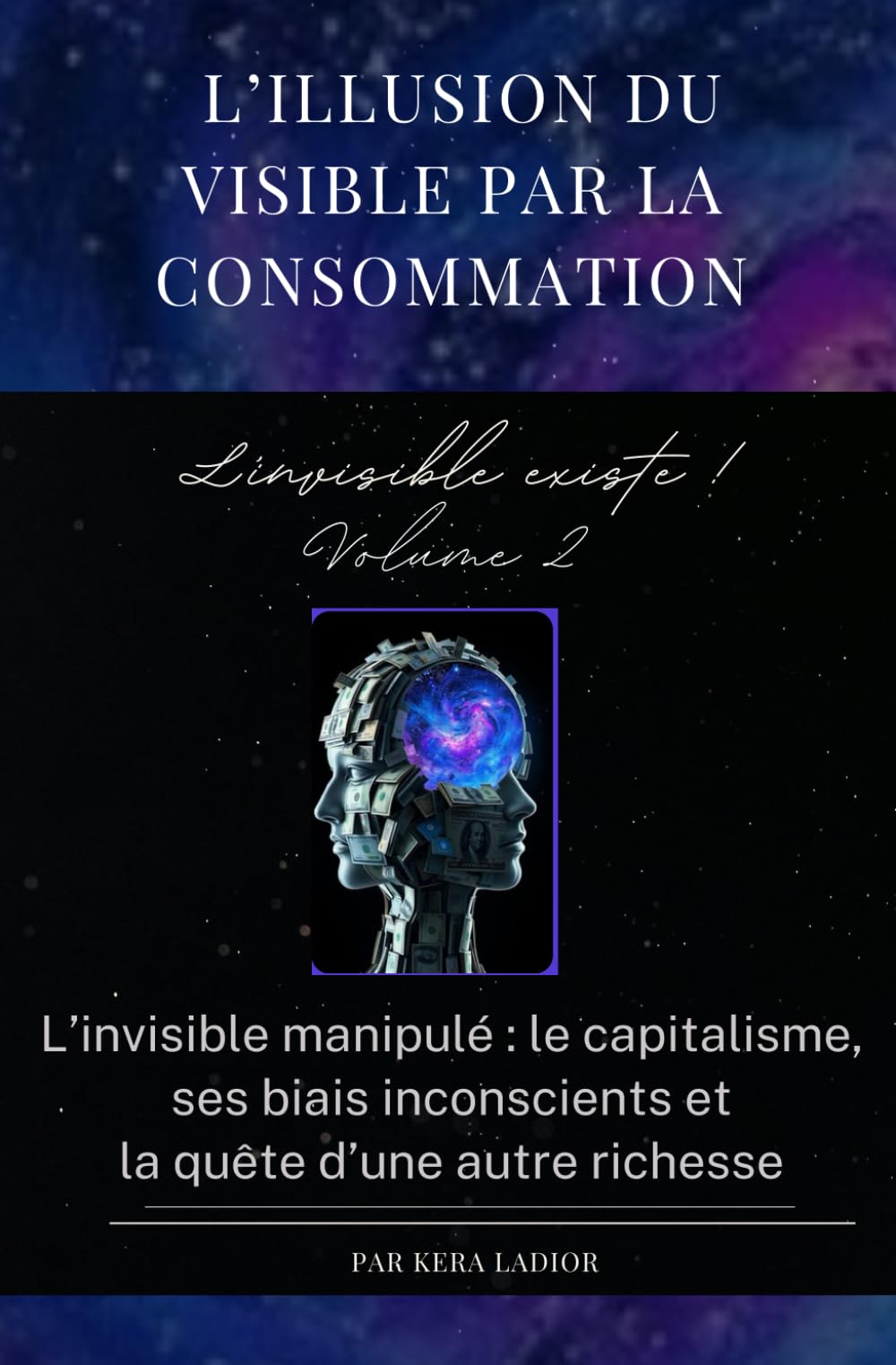 L’illusion du visible par la consommation. L'invisible existe ! volume 2: L’invisible manipulé : le capitalisme, ses biais inconscients et la quête d’une autre richesse