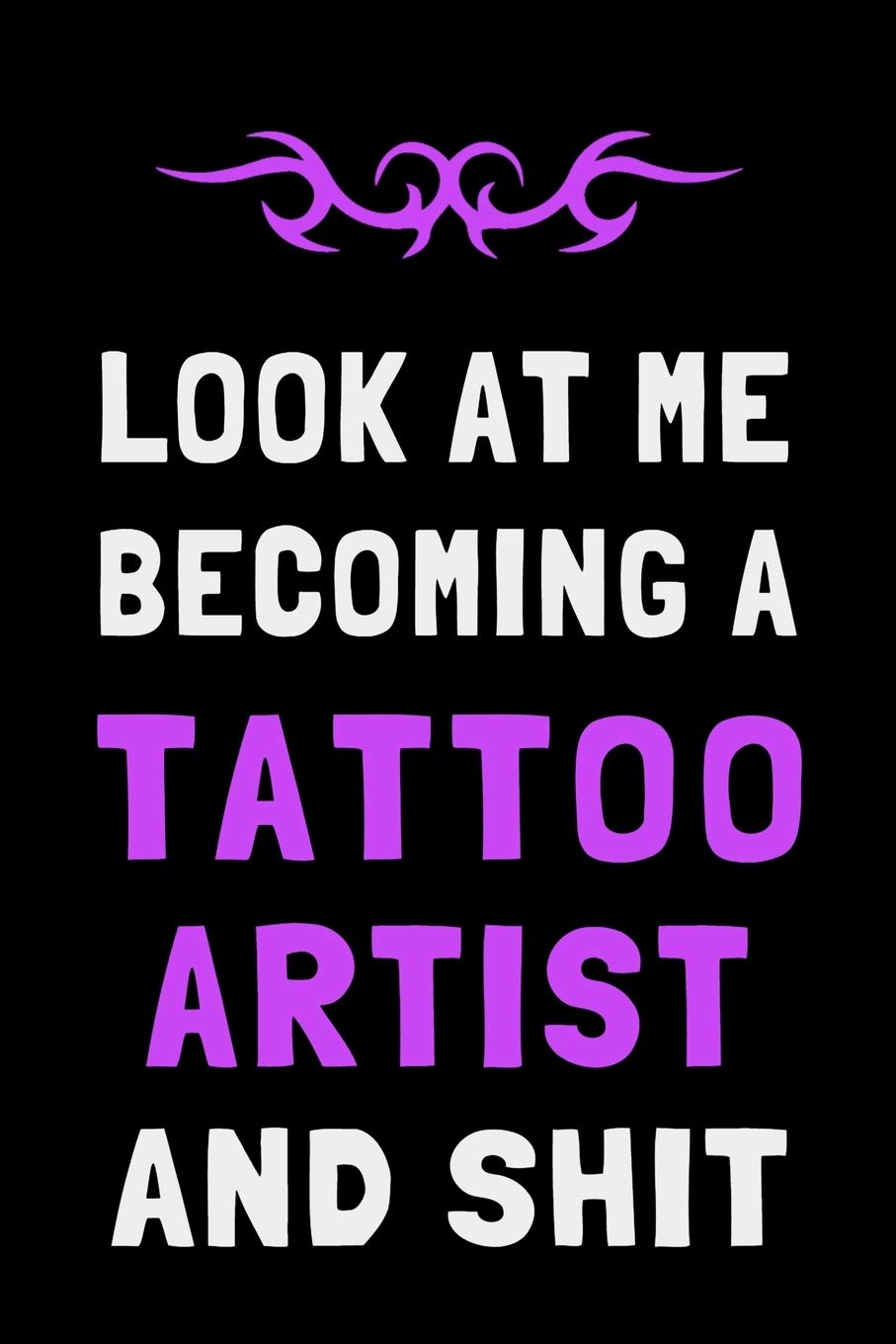 Look At Me Becoming a Tattoo Artist and Shit: Funny Tattooist Journal Lined Notebook Gift