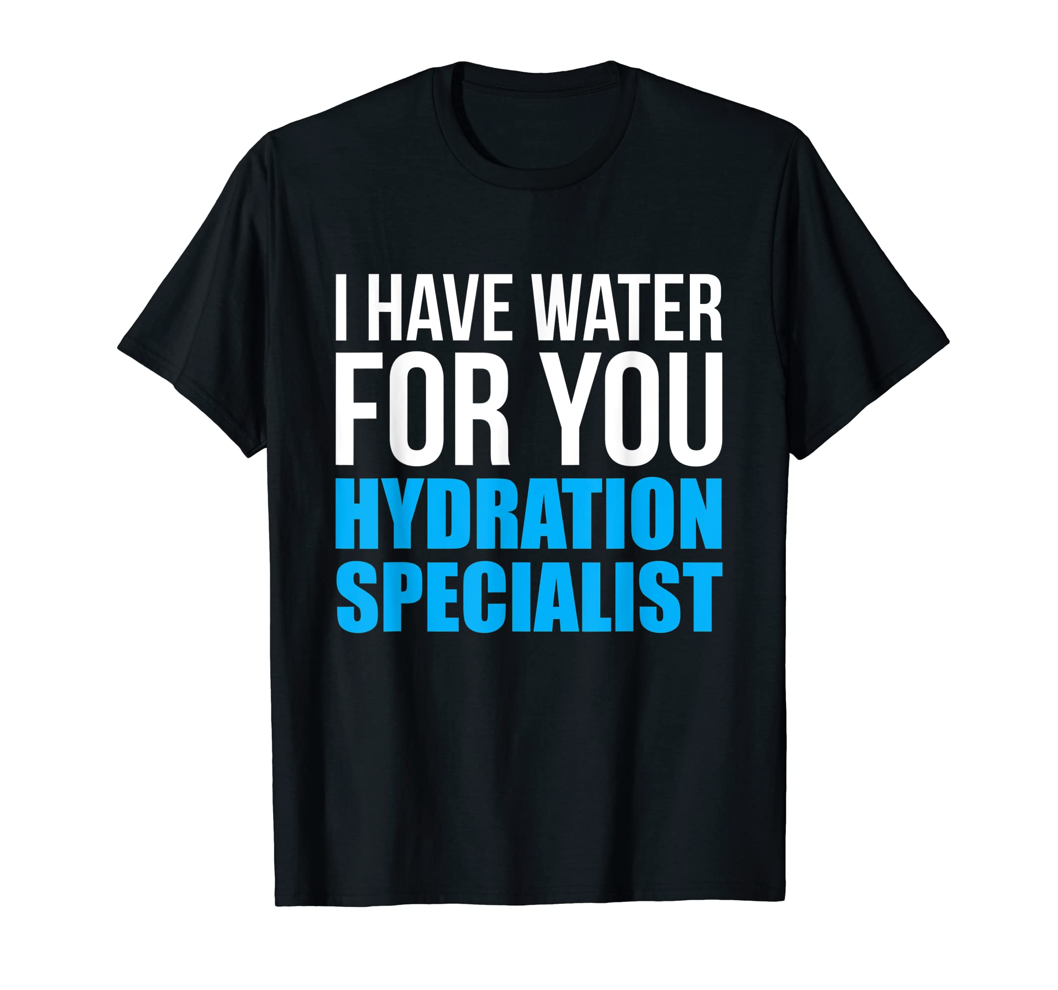I Have Water For You Hydration Specialist T-Shirt