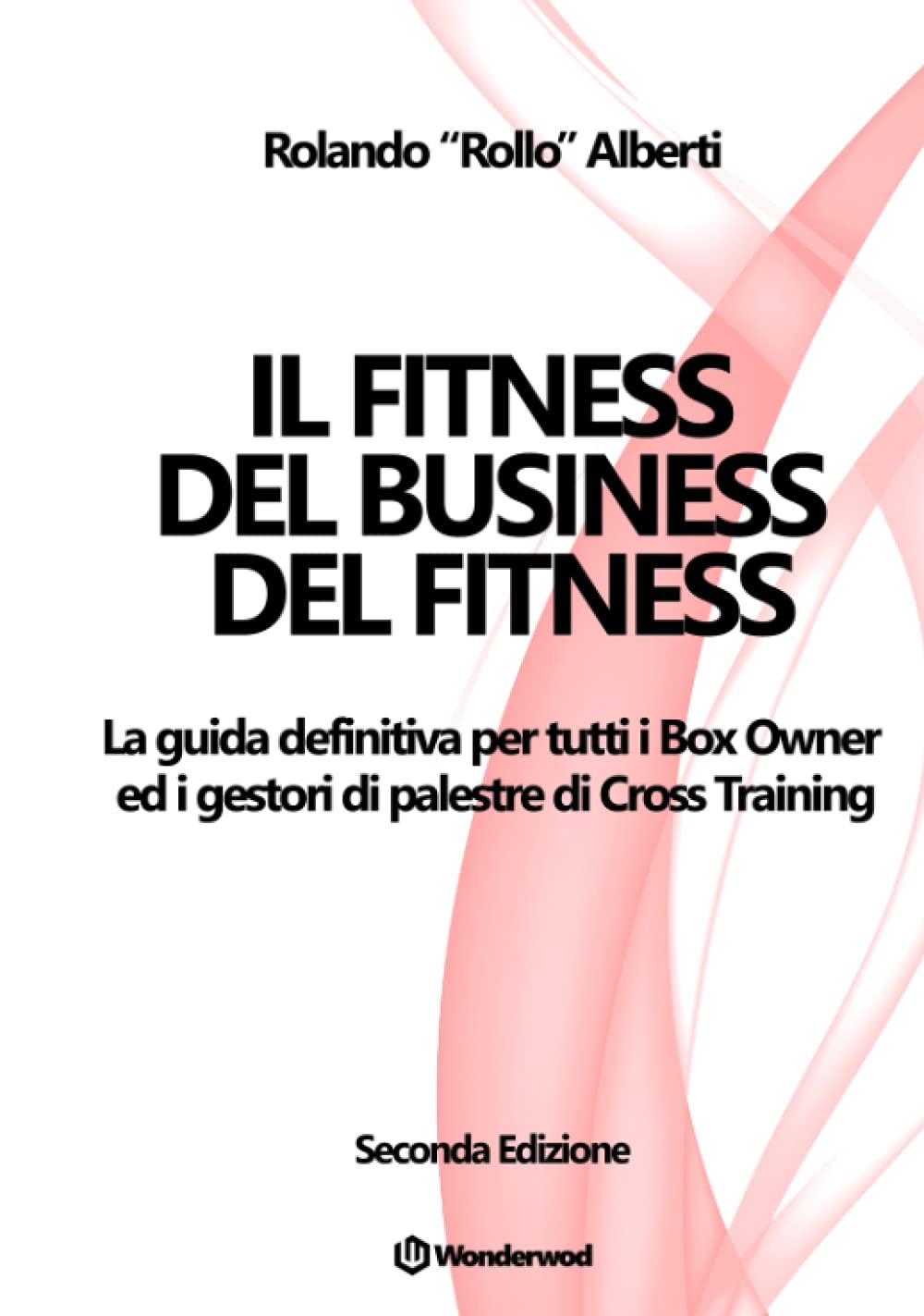 Il Fitness del Business del Fitness: Il manuale per tutti i proprietari e gestori di Palestre Cross Training e Centri Sportivi