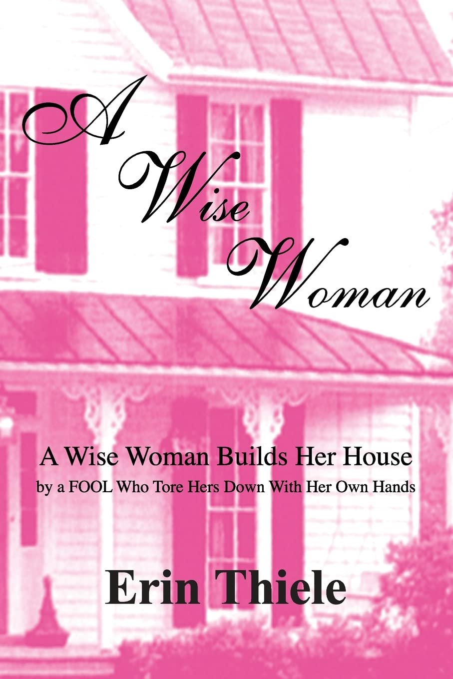 A Wise Woman: A Wise Woman Builds Her House By a FOOL Who First Built on Sinking Sand