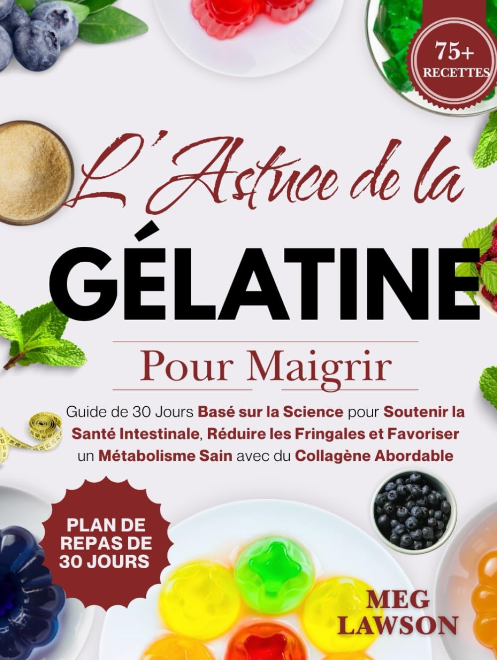 L’Astuce de la Gélatine pour Maigrir: Guide de 30 Jours Basé sur la Science pour Soutenir la Santé Intestinale, Réduire les Fringales et Favoriser un Métabolisme Sain avec du Collagène Abordable