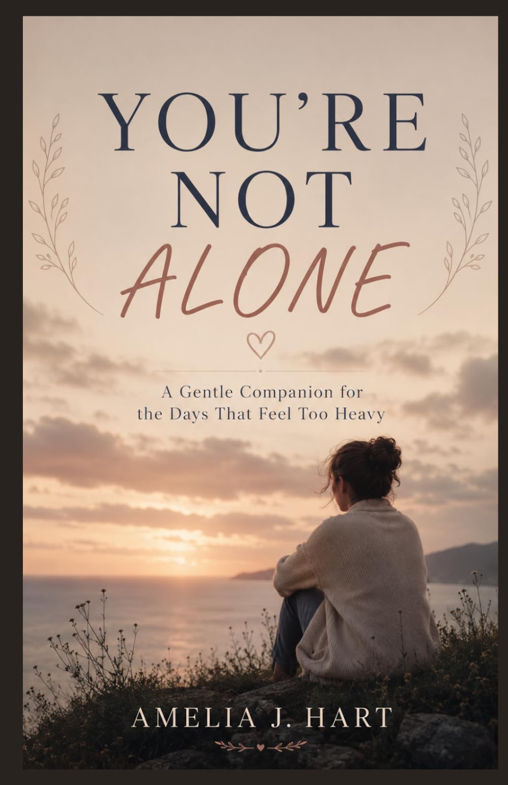 YOU’RE NOT ALONE: A Gentle Companion for the Days That Feel Too Heavy