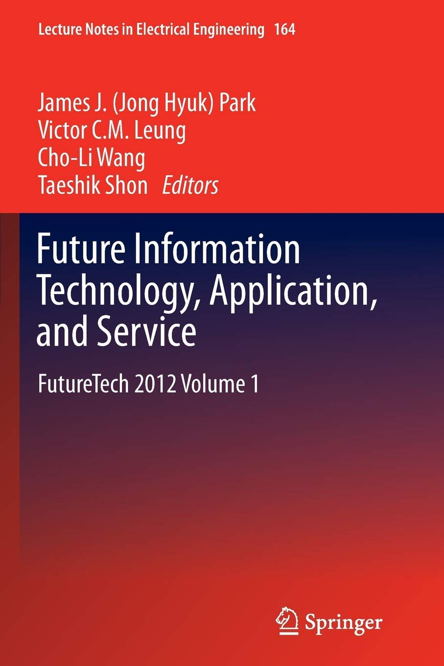 Future Information Technology, Application, and Service: FutureTech 2012 Volume 1: 164 (Lecture Notes in Electrical Engineering, 164)
