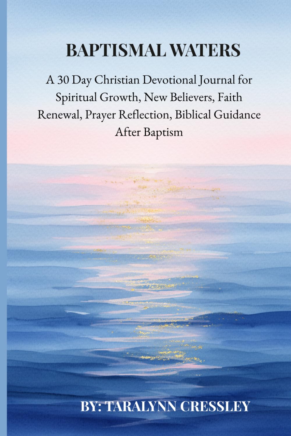 Baptismal Waters: A 30 Day Christian Devotional Journal for Spiritual Growth, New Believers, Faith Renewal, Prayer Reflection, Biblical Guidance After Baptism