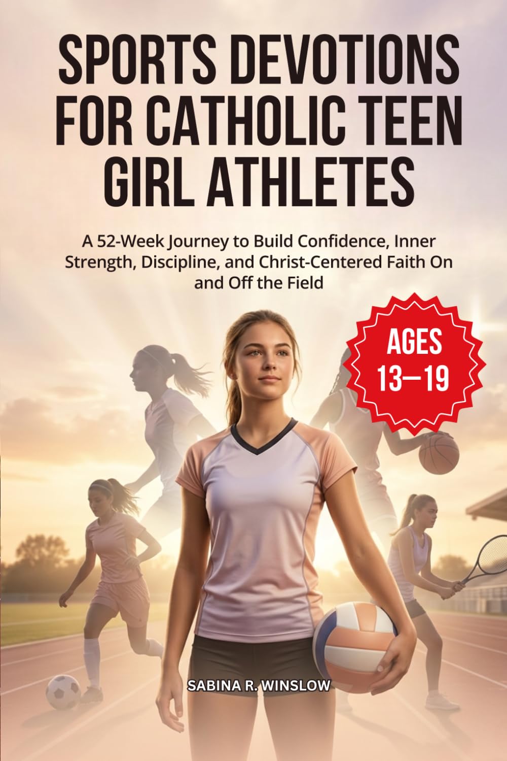 SPORTS DEVOTIONS FOR CATHOLIC TEEN GIRL ATHLETES: A 52-Week Journey to Build Confidence, Inner Strength, Discipline, and Christ-Centered Faith On and Off the Field
