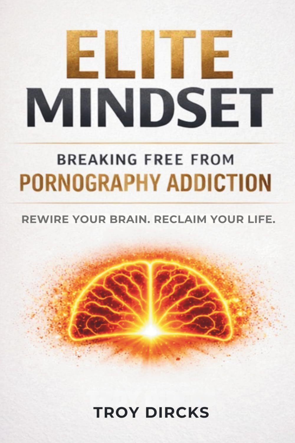 Elite Mindset: Breaking Free From Pornography Addiction: Rewire Your Brain. Reclaim Your Life.