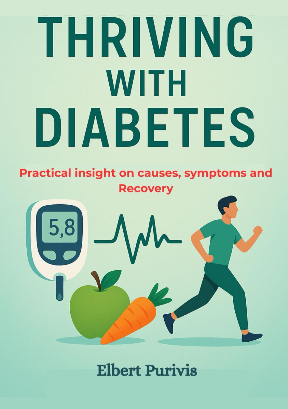 THRIVING WITH DIABETES: Practical insight on causes, symptoms and Recovery