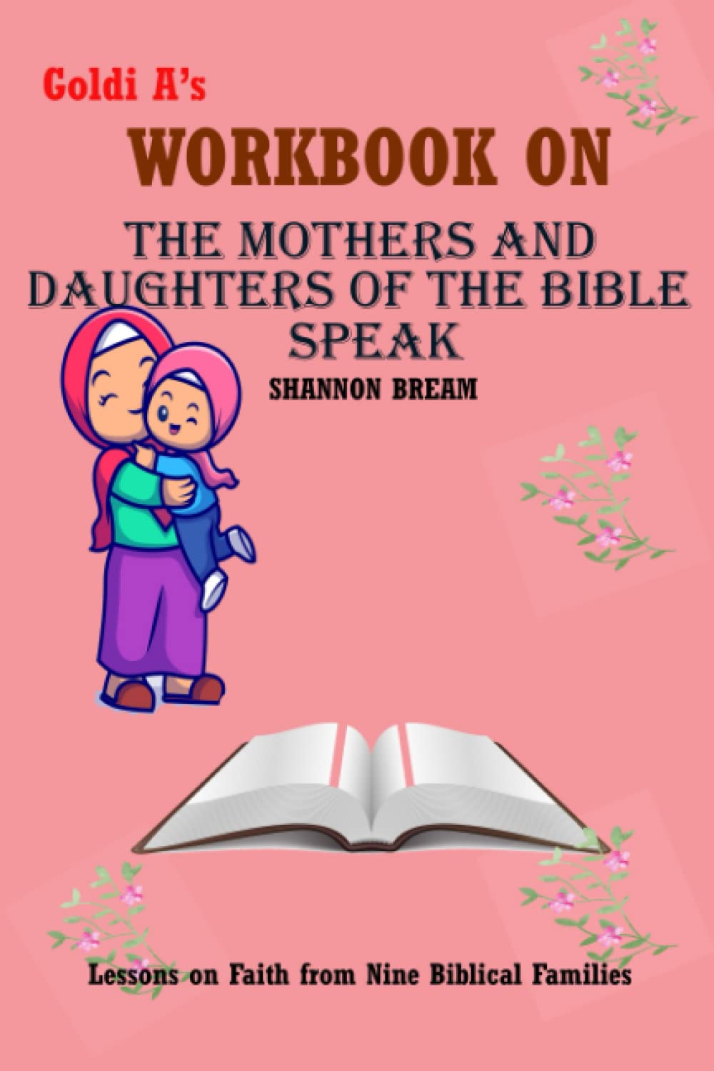 Workbook on The Mothers and Daughters of the Bible Speak by Shannon Bream (Goldi A): Lessons on Faith from Nine Biblical Families