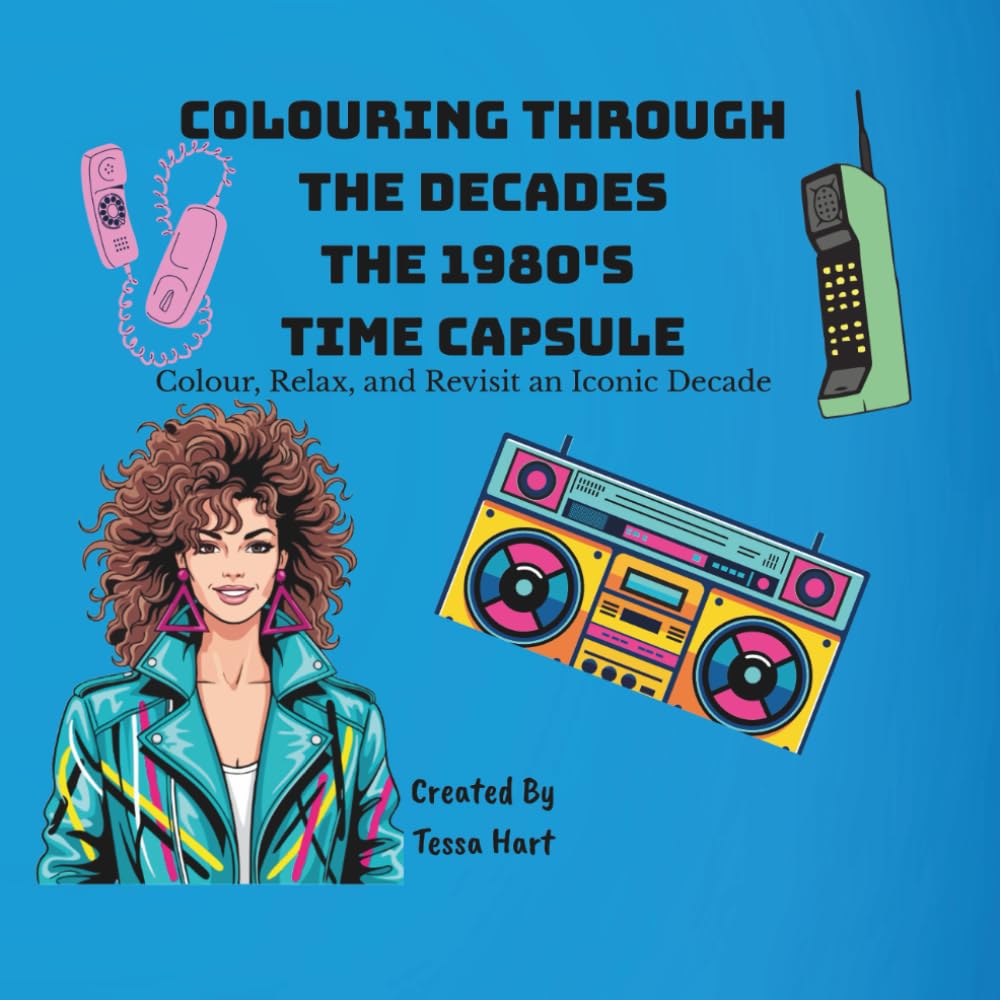 COLOURING THROUGH THE DECADES THE 1980'S TIME CAPSULE: Colour, Relax, and Revisit an Iconic Decade