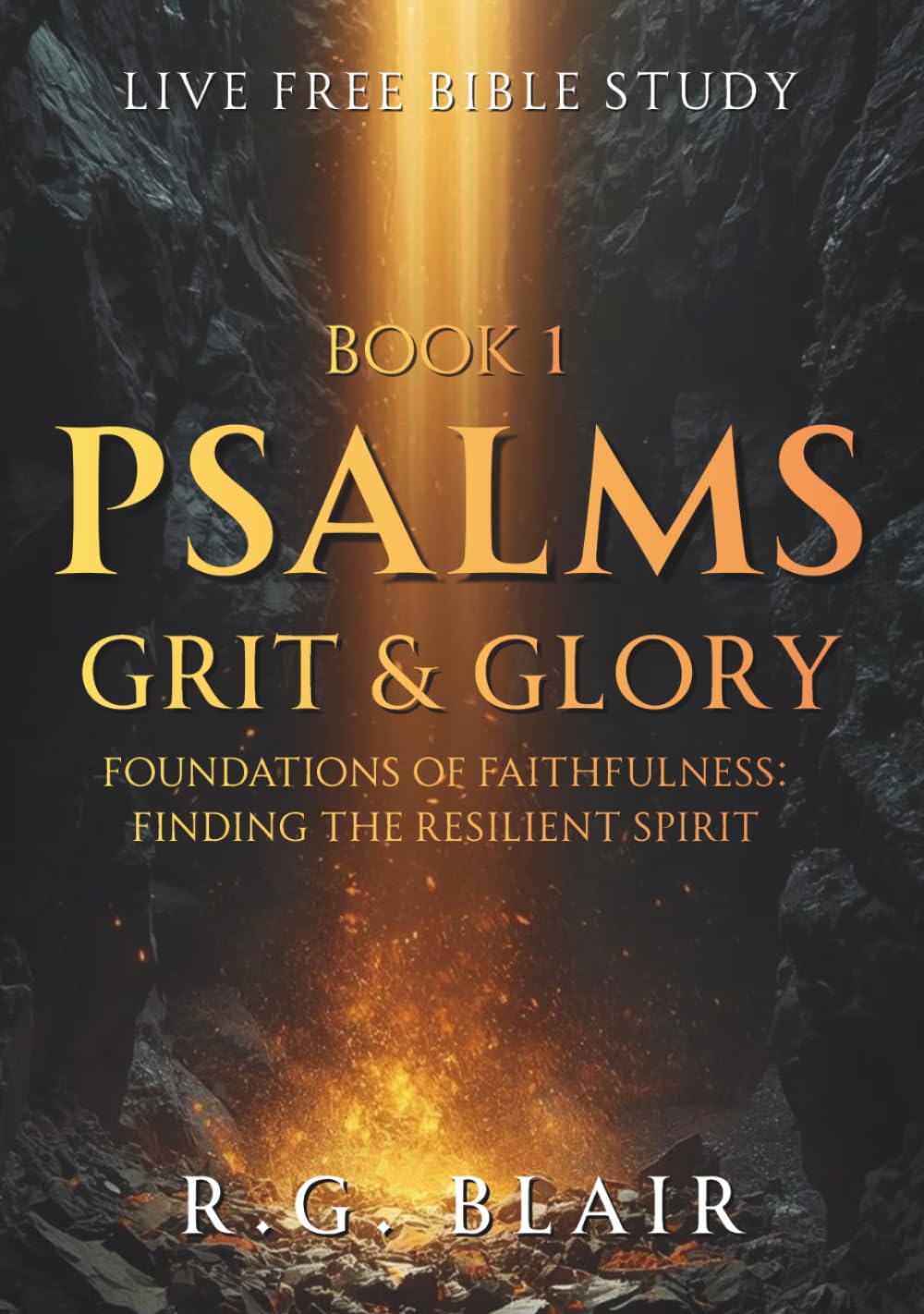 Psalms Book 1 (Ps 1-41): Grit and Glory – A Bible Study Guide for Resilient Faith and Triumphant Praise: Foundations of Faithfulness, Finding the Resilient Spirit