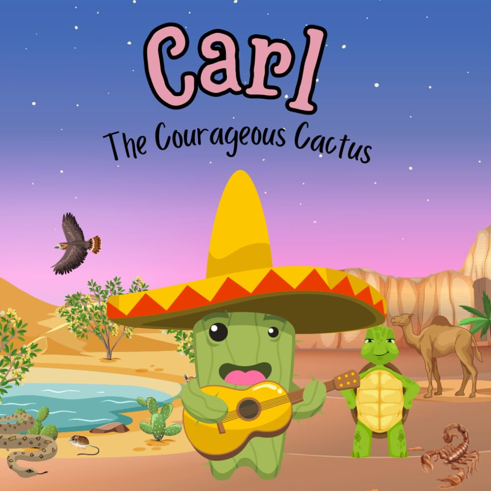 Carl the Courageous Cactus: A Story for Kids about Adventure in the Desert