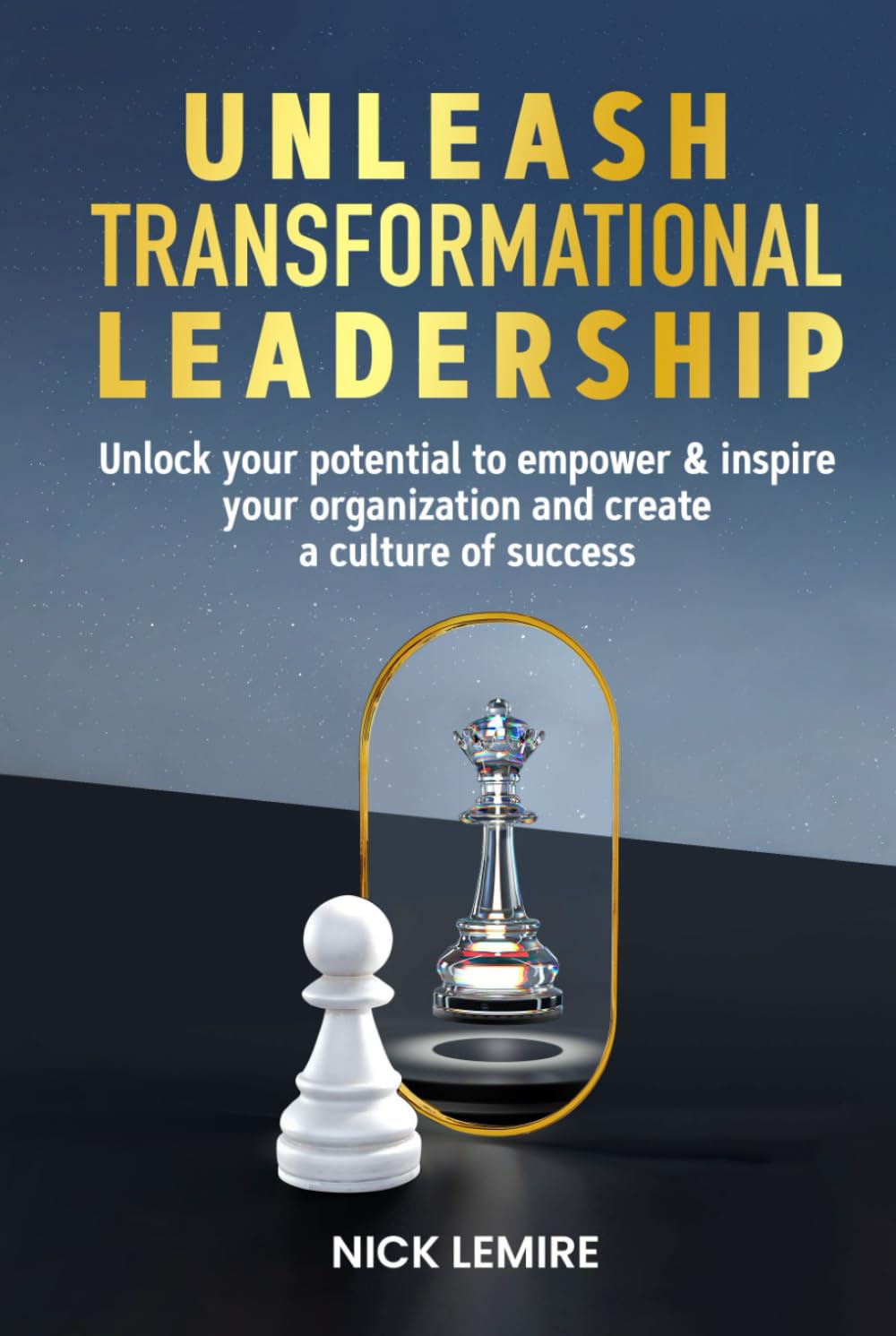 Unleash Transformational Leadership: Unlock your potential to empower & inspire your organization and create a culture of success