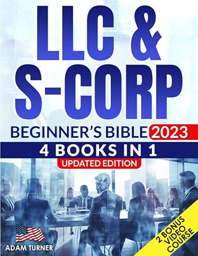 LLC &amp; S-Corporation Beginner’s Bible: [4 Books in 1 + VIDEO COURSE] New Updated Guide to Set Up and Run Your LLC and S-CORP, Maximize Profits, Save Taxes, and Avoid the Common Mistakes