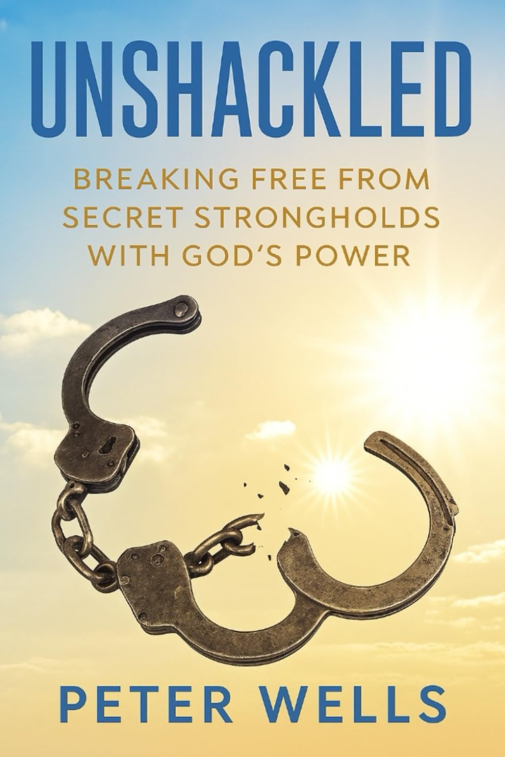 UNSHACKLED: Breaking Free from Secret Strongholds with God’s Power