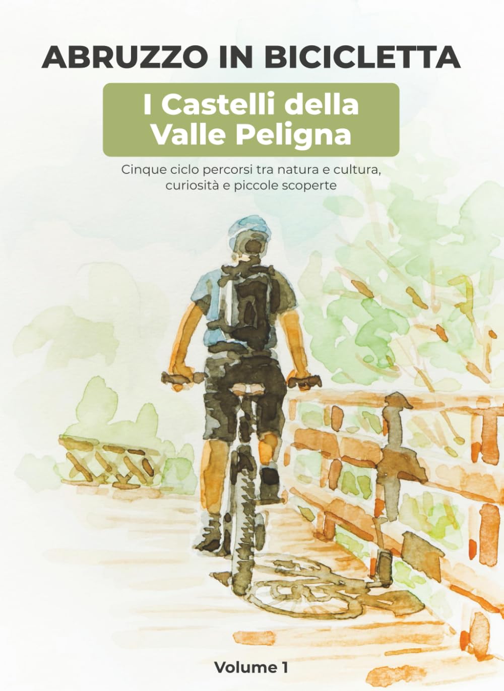 ABRUZZO IN BICICLETTA - I Castelli della Valle Peligna - Volume 1: Cinque ciclo percorsi tra natura e cultura, curiosità e piccole scoperte