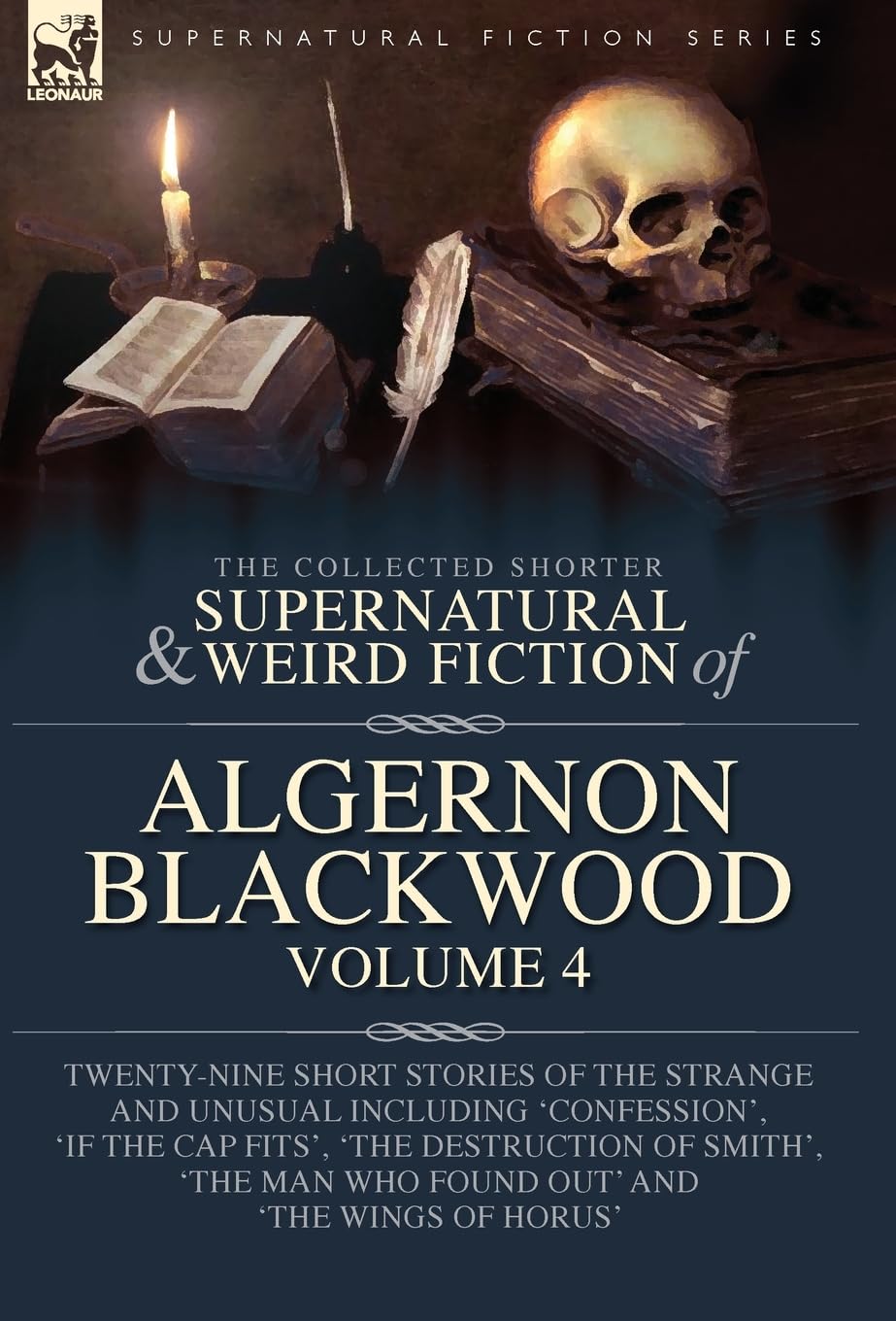 The Collected Shorter Supernatural & Weird Fiction of Algernon Blackwood Volume 4: Twenty-Nine Short Stories of the Strange and Unusual Including ... Man Who Found Out' and 'The Wings of Horus'