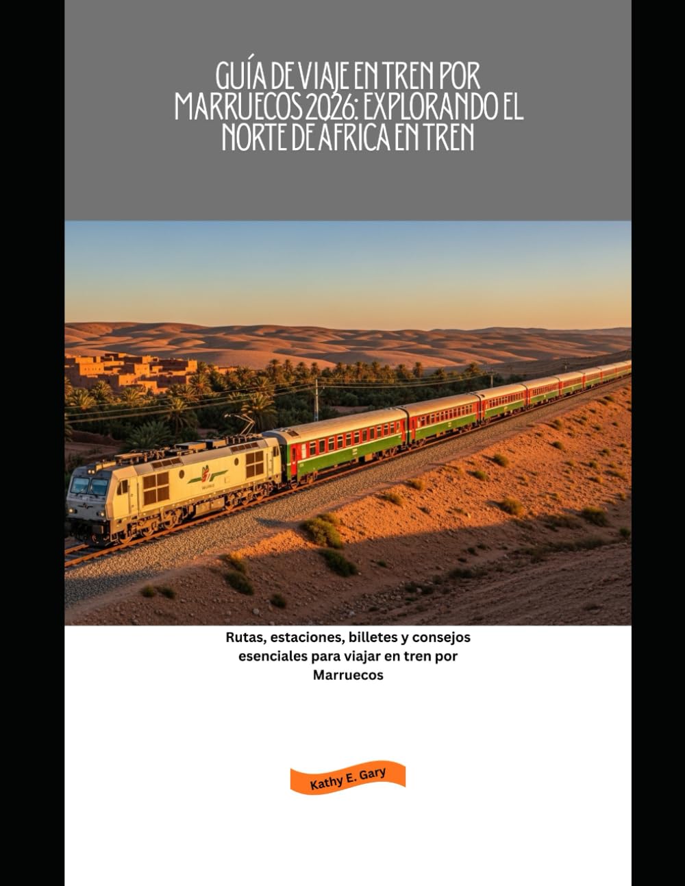 Guía de viaje en tren por Marruecos 2026: Explorando el norte de África en tren: Rutas, estaciones, billetes y consejos esenciales para viajar en tren ... (Explore the World by Train in 2026)