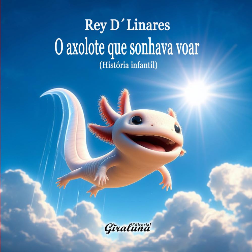 O axolote que sonhava voar - História infantil: É mais do que uma história infantil; é uma poderosa lição de autoestima e resiliência.