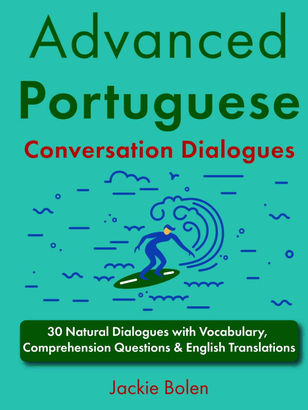 Advanced Portuguese Conversation Dialogues: 30 Natural Dialogues with Vocabulary, Comprehension Questions & English Translations (Learn Portuguese Through English)
