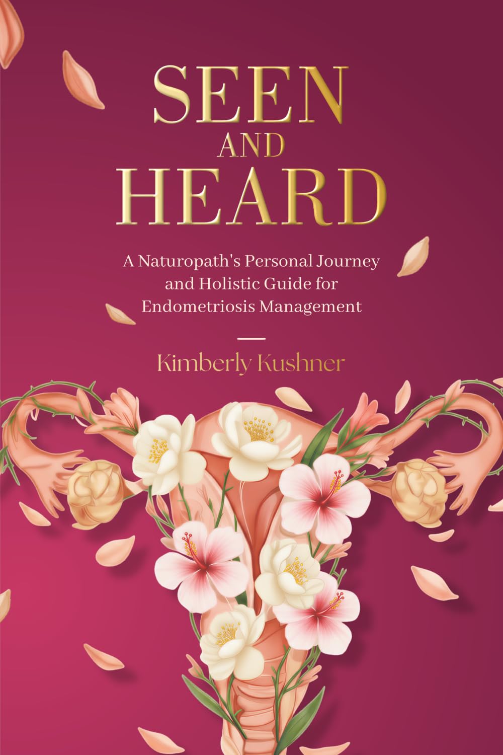 Seen and Heard: A Naturopath's Personal Journey and Holistic Guide for Endometriosis Management