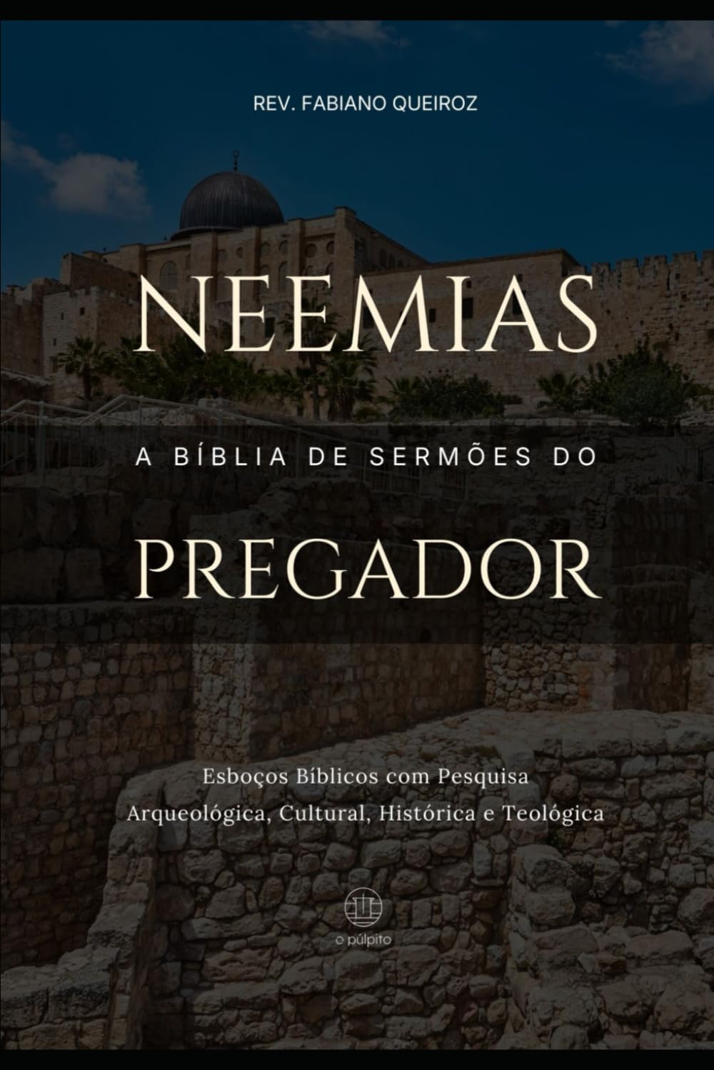 Neemias: A Bíblia do Pregador: Esboços Bíblicos para Pregação de Sermões Expositivos e Estudos Bíblicos (Livros Históricos)