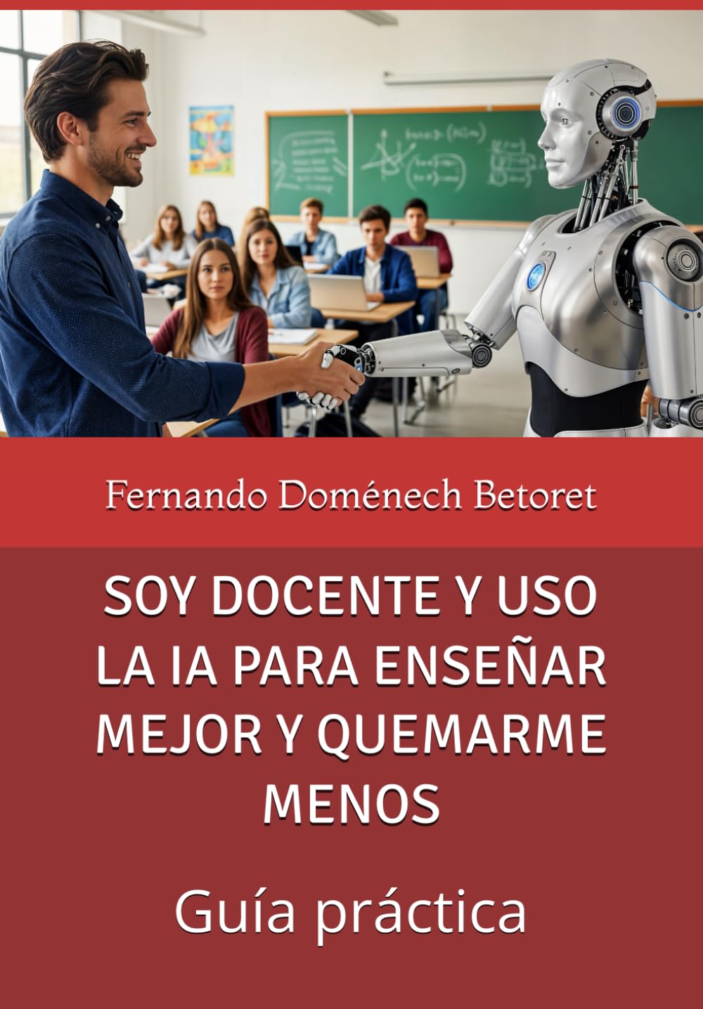 SOY DOCENTE Y USO LA IA PARA ENSEÑAR MEJOR Y QUEMARME MENOS: Guía práctica