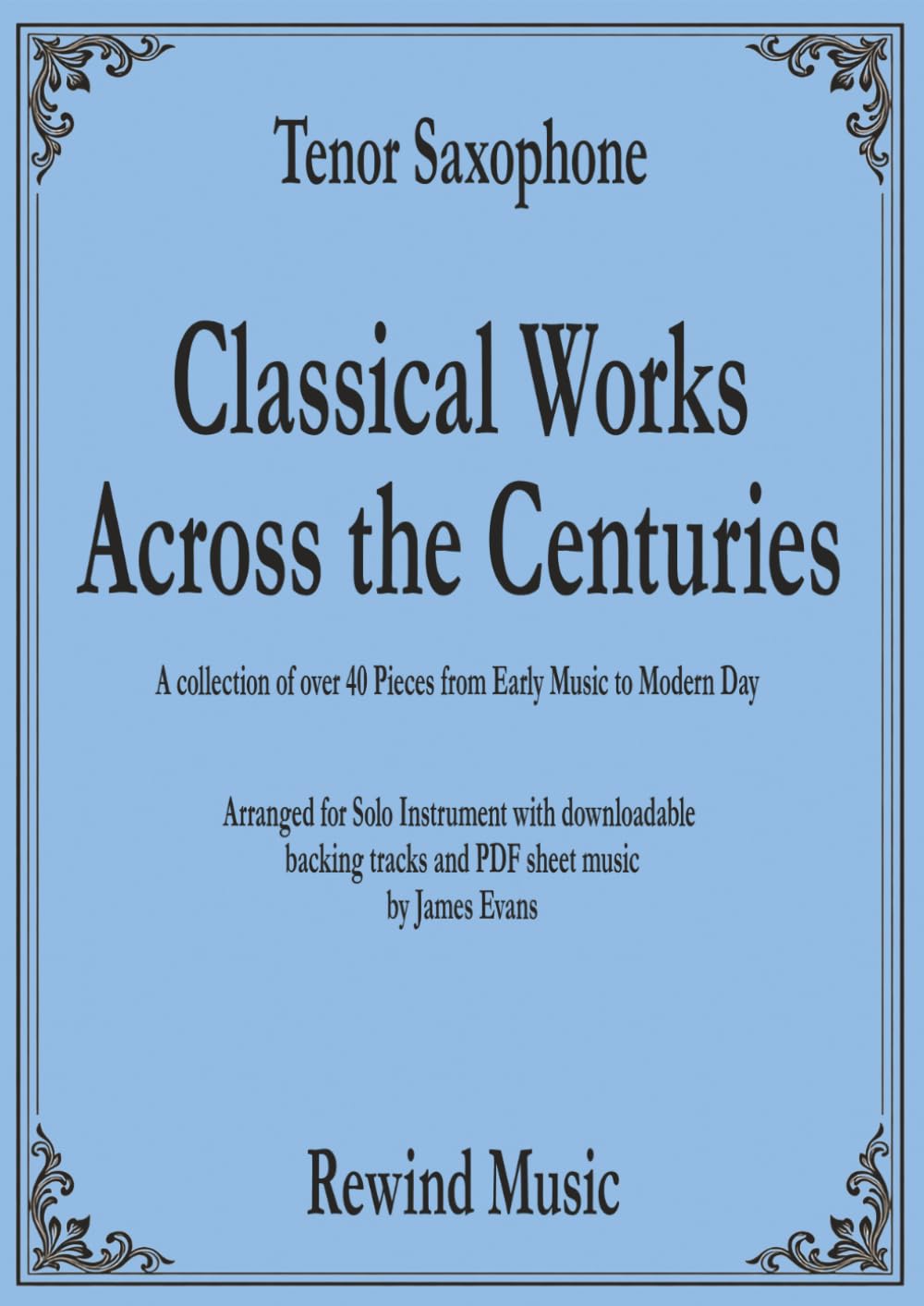Tenor Saxophone Classical Works Across the Centuries: With Backing Tracks