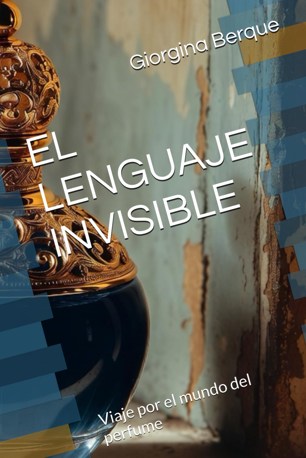 EL LENGUAJE INVISIBLE: Viaje por el mundo del perfume