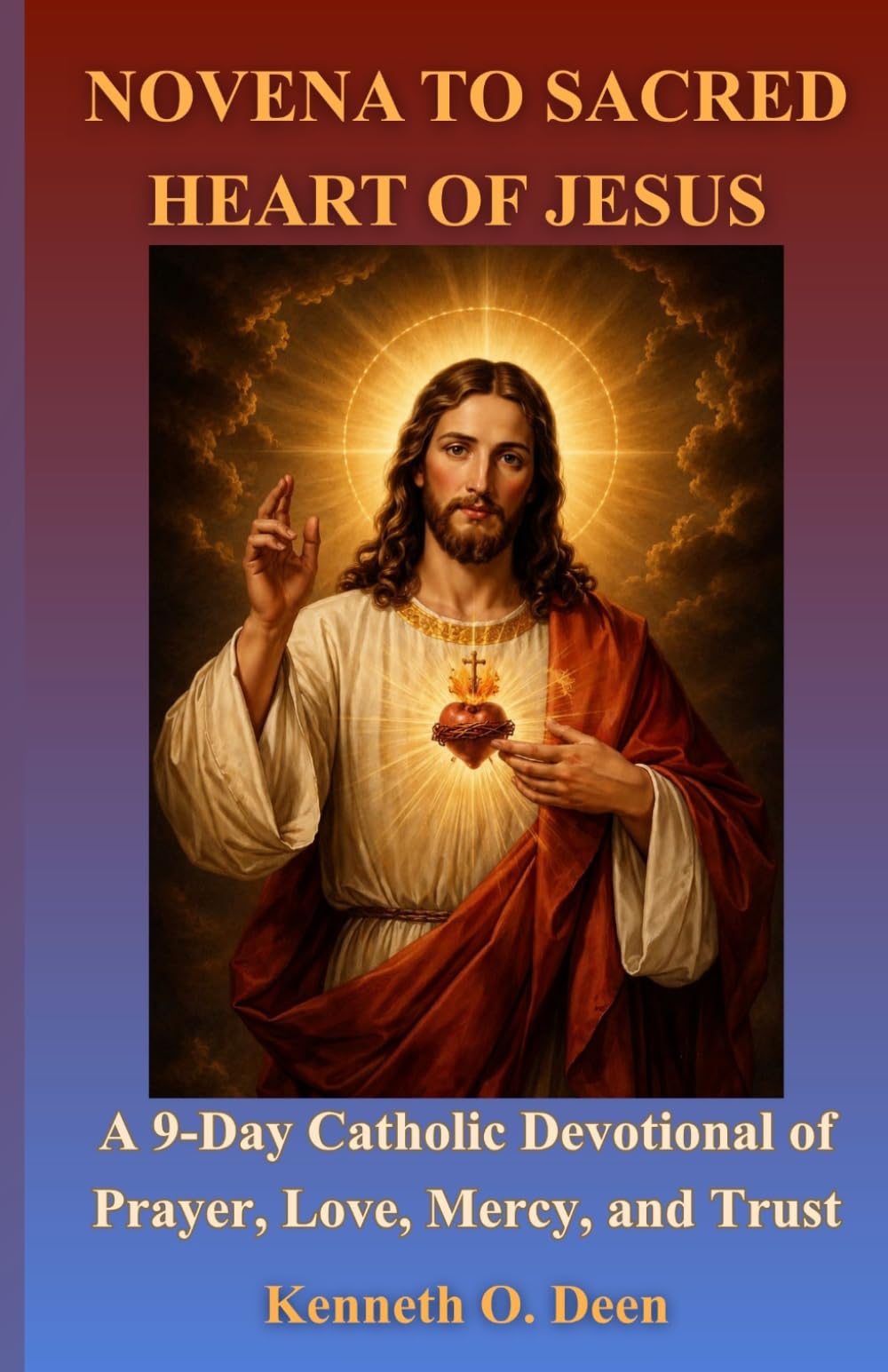 NOVENA TO THE SACRED HEART OF JESUS: A 9-Day Catholic Devotional of Prayer, Love, Mercy, and Trust