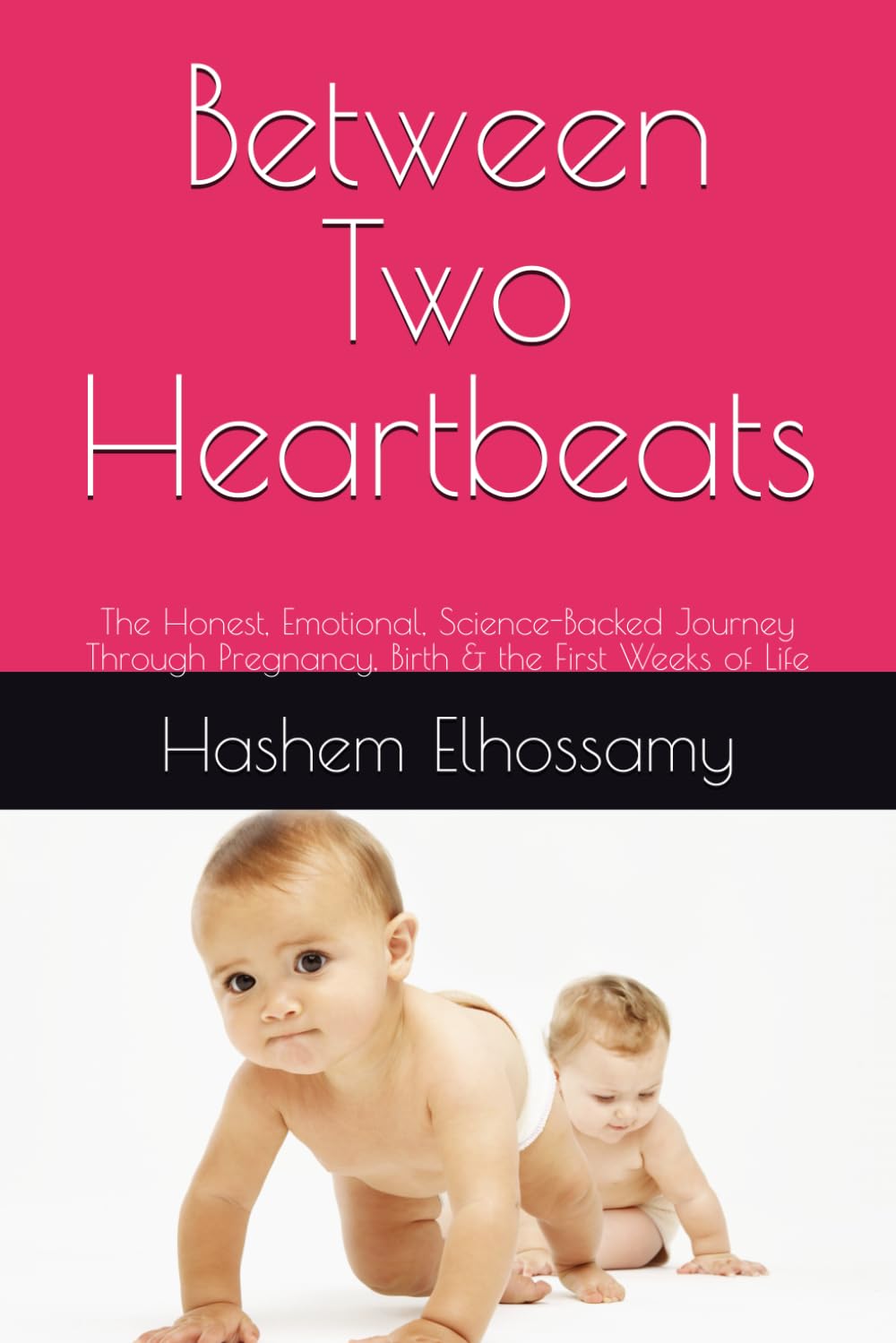 Between Two Heartbeats: The Honest, Emotional, Science-Backed Journey Through Pregnancy, Birth & the First Weeks of Life