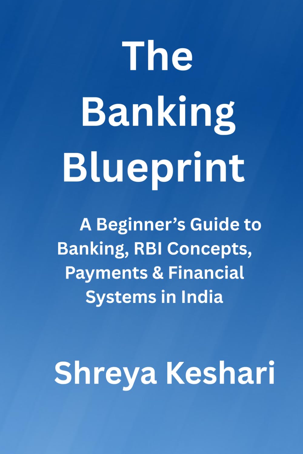 The banking blueprint: A Beginner’s Guide to Banking, RBI Concepts, Payments & Financial Systems in India